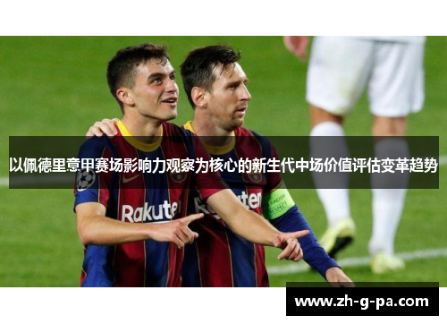 以佩德里意甲赛场影响力观察为核心的新生代中场价值评估变革趋势
